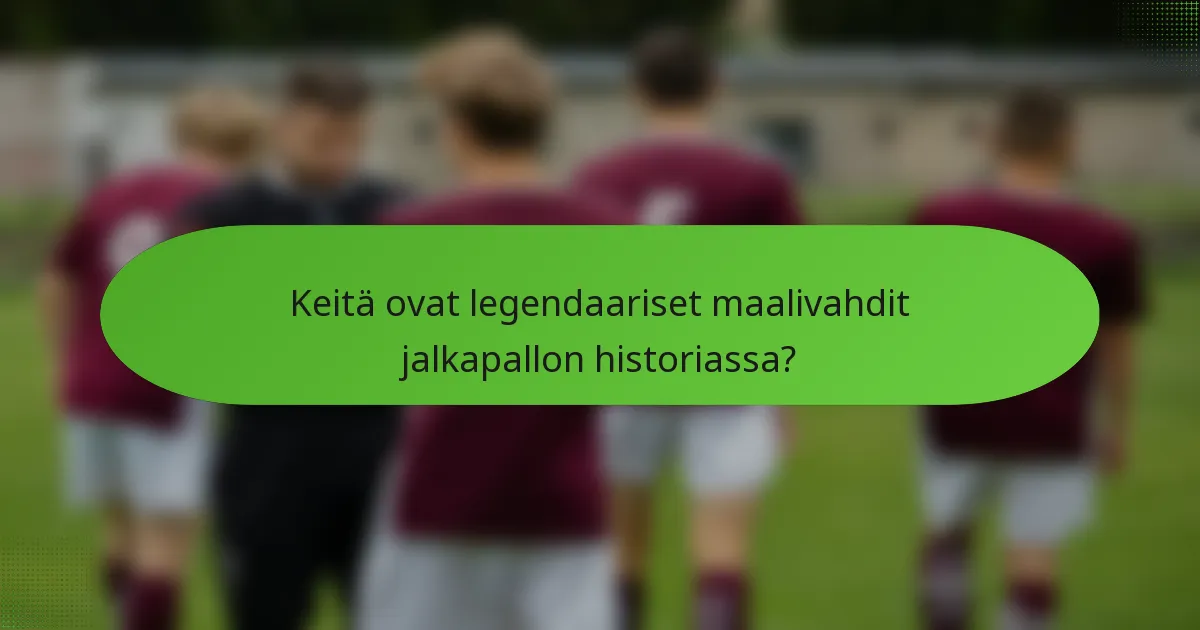 Keitä ovat legendaariset maalivahdit jalkapallon historiassa?
