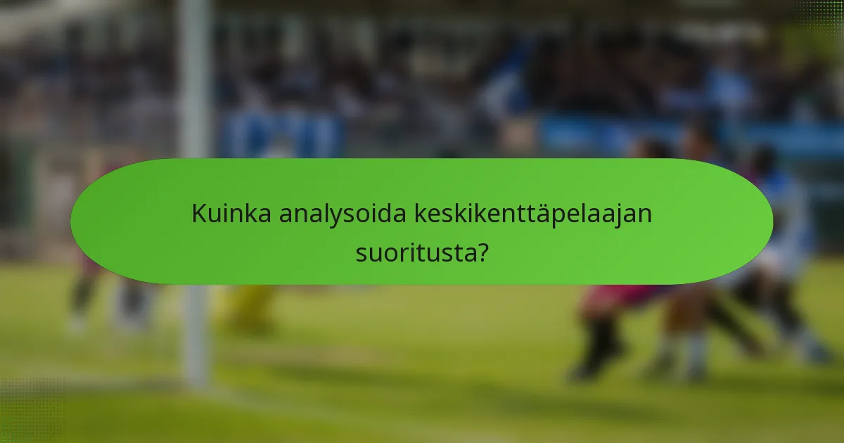 Kuinka analysoida keskikenttäpelaajan suoritusta?