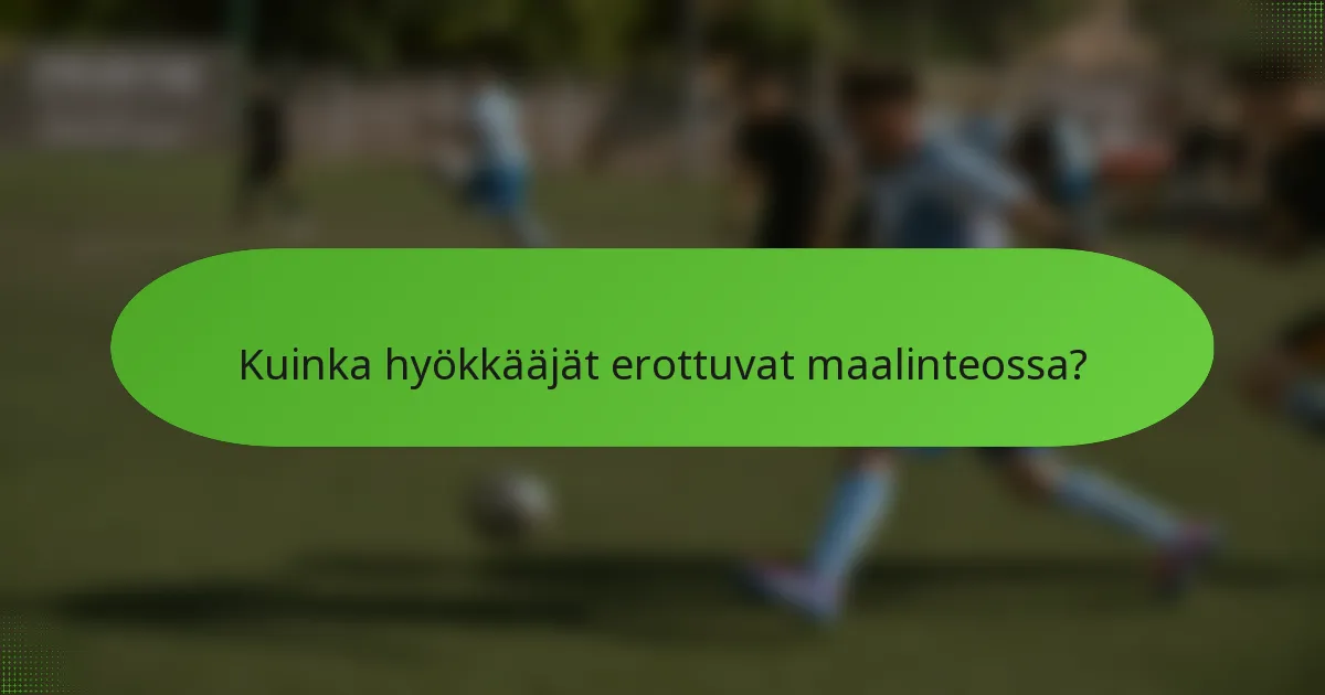 Kuinka hyökkääjät erottuvat maalinteossa?