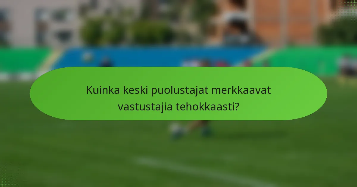 Kuinka keski puolustajat merkkaavat vastustajia tehokkaasti?