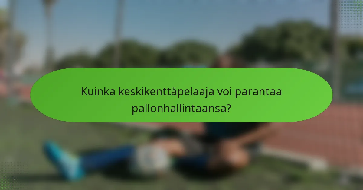 Kuinka keskikenttäpelaaja voi parantaa pallonhallintaansa?