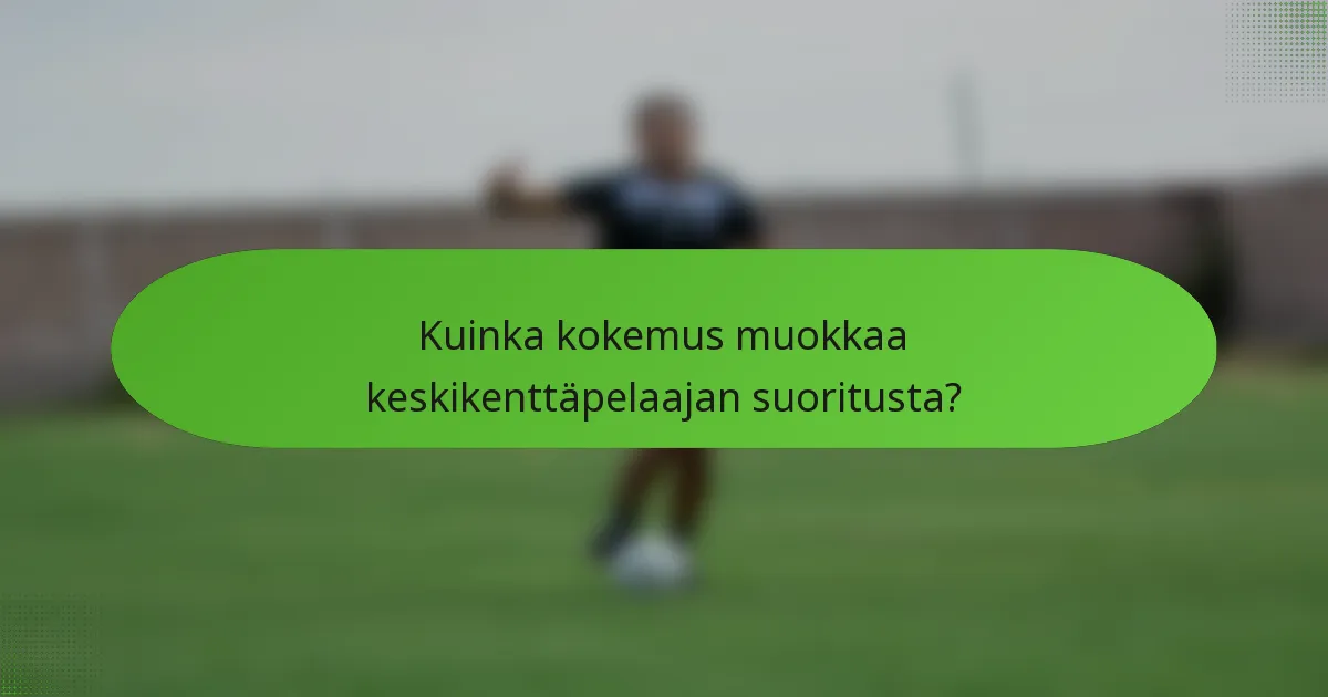 Kuinka kokemus muokkaa keskikenttäpelaajan suoritusta?