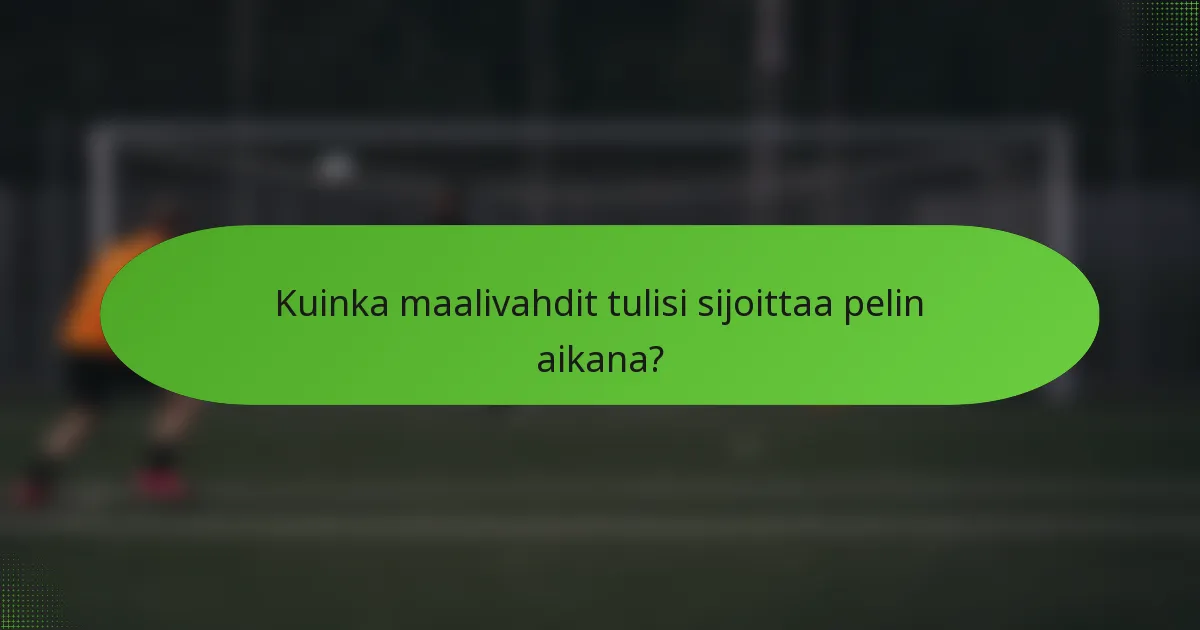 Kuinka maalivahdit tulisi sijoittaa pelin aikana?