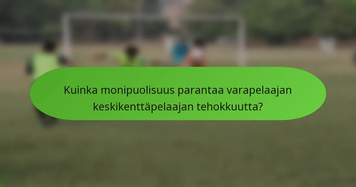 Kuinka monipuolisuus parantaa varapelaajan keskikenttäpelaajan tehokkuutta?