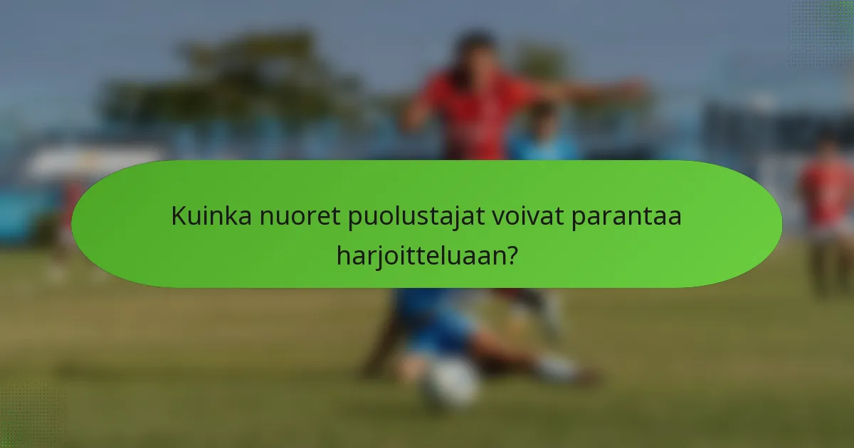 Kuinka nuoret puolustajat voivat parantaa harjoitteluaan?