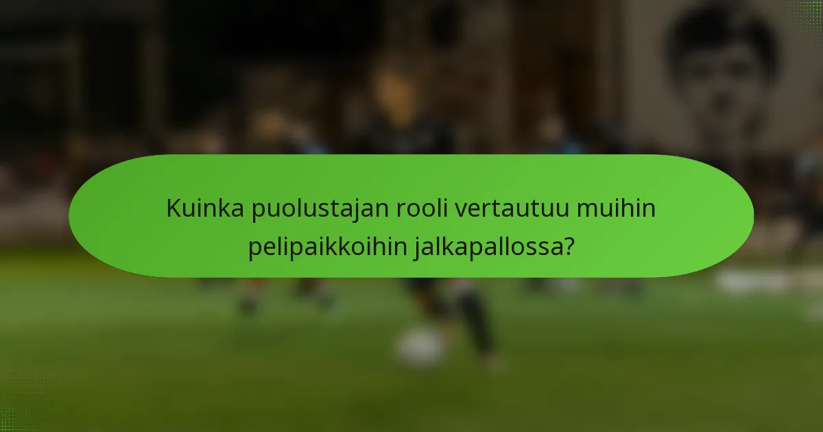Kuinka puolustajan rooli vertautuu muihin pelipaikkoihin jalkapallossa?