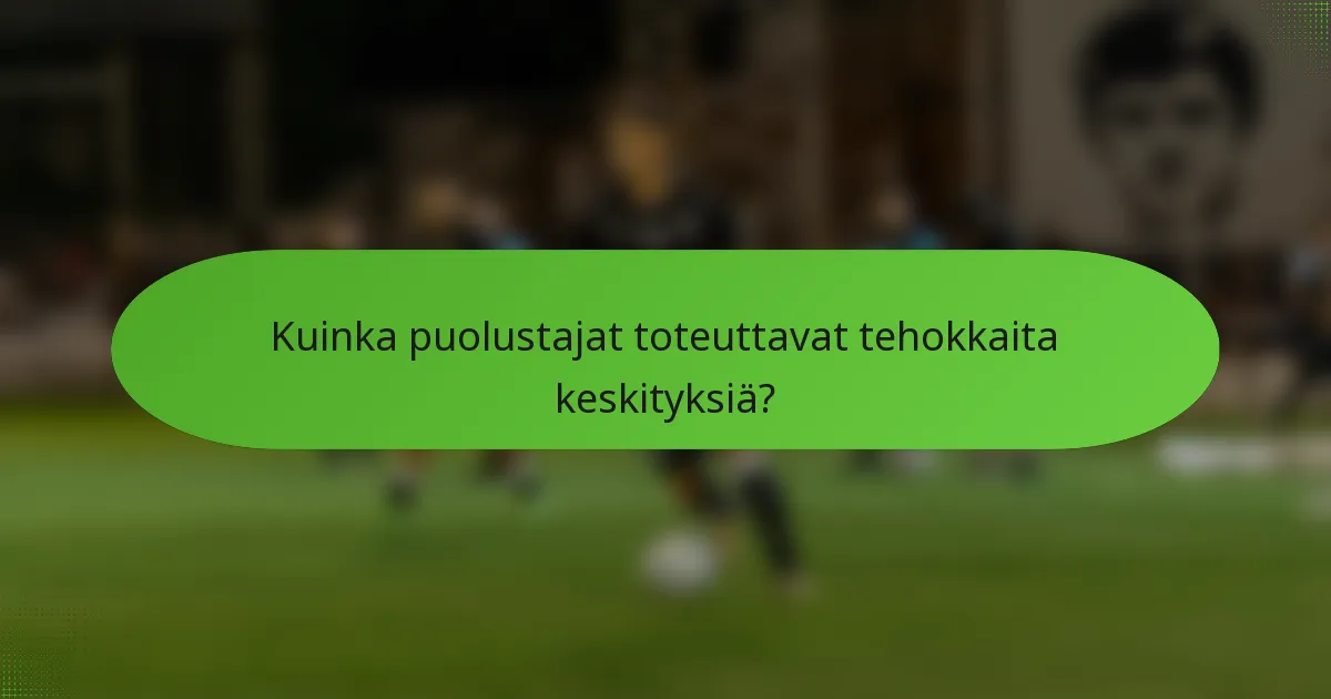 Kuinka puolustajat toteuttavat tehokkaita keskityksiä?