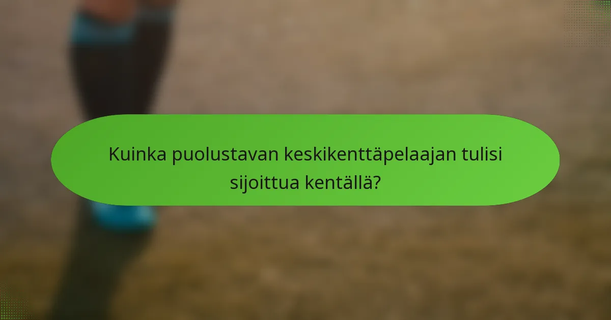 Kuinka puolustavan keskikenttäpelaajan tulisi sijoittua kentällä?