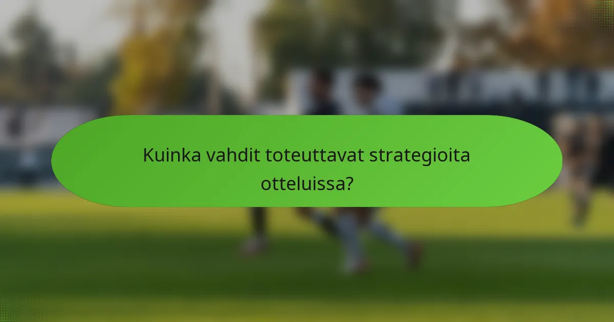 Kuinka vahdit toteuttavat strategioita otteluissa?