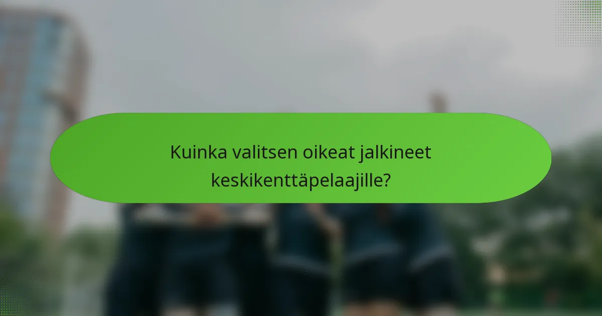 Kuinka valitsen oikeat jalkineet keskikenttäpelaajille?