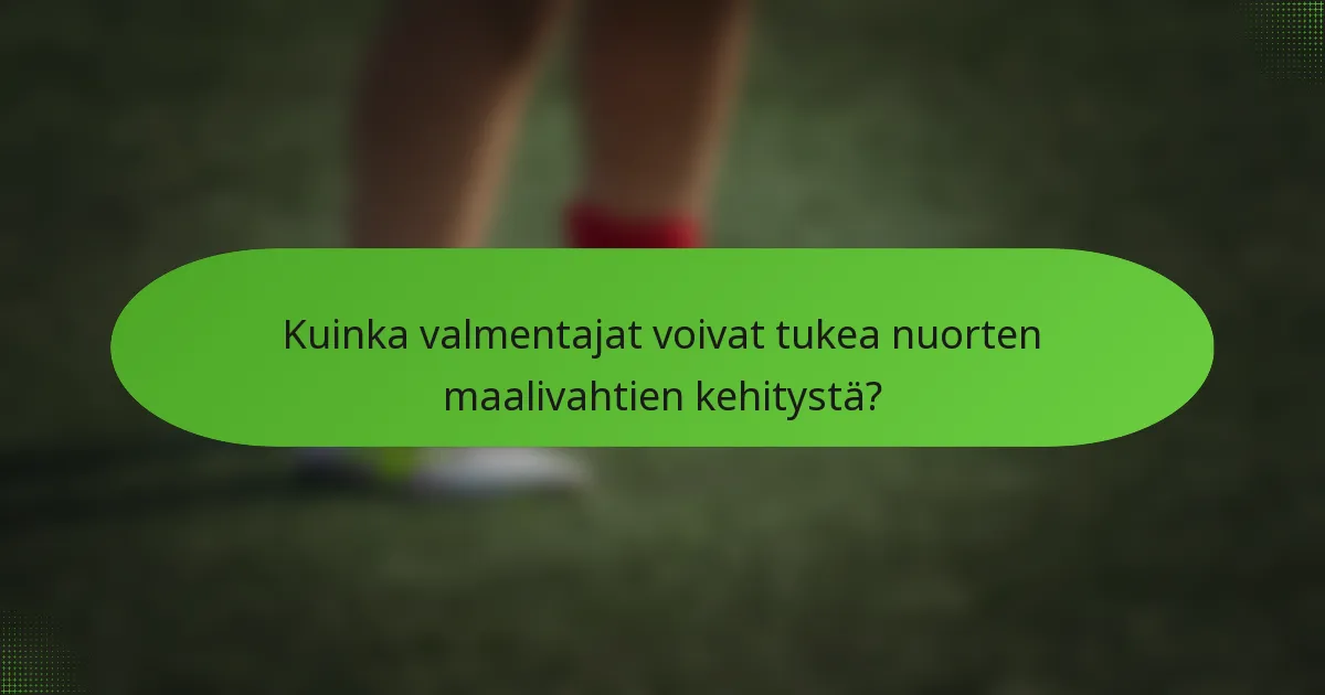 Kuinka valmentajat voivat tukea nuorten maalivahtien kehitystä?