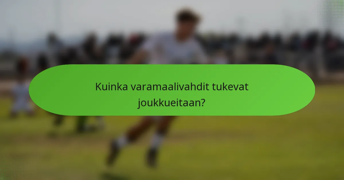 Kuinka varamaalivahdit tukevat joukkueitaan?