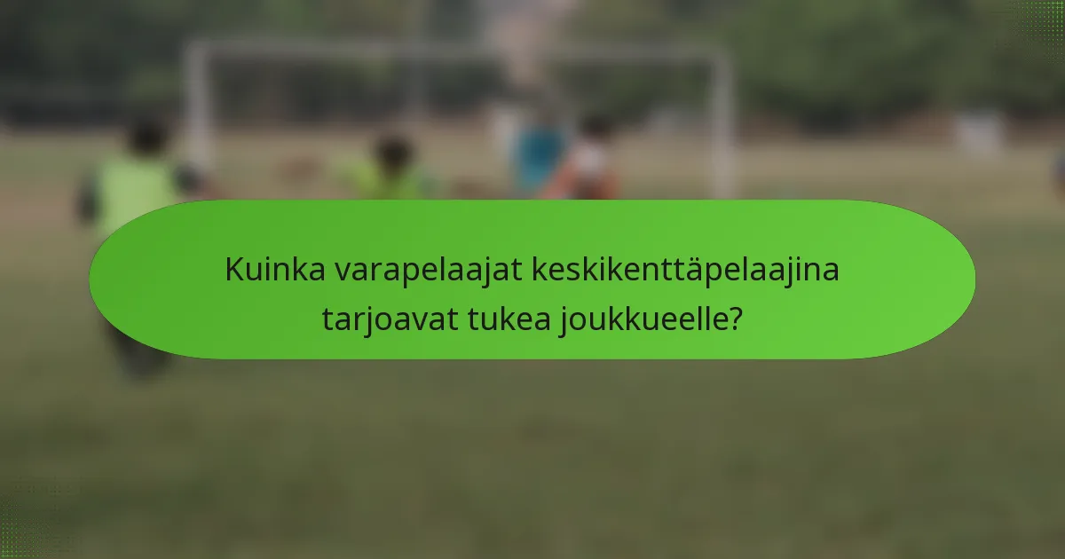 Kuinka varapelaajat keskikenttäpelaajina tarjoavat tukea joukkueelle?