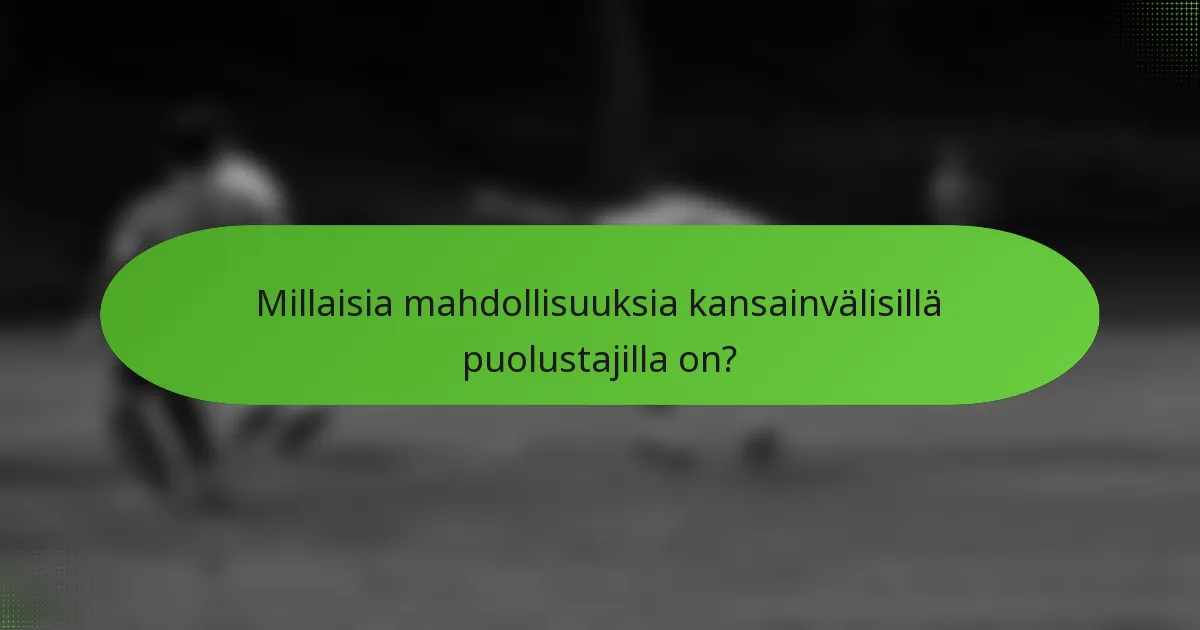 Millaisia mahdollisuuksia kansainvälisillä puolustajilla on?