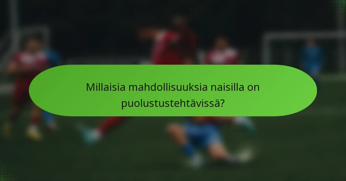 Millaisia mahdollisuuksia naisilla on puolustustehtävissä?