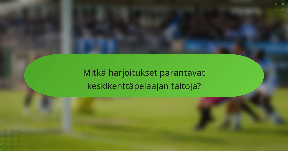 Mitkä harjoitukset parantavat keskikenttäpelaajan taitoja?