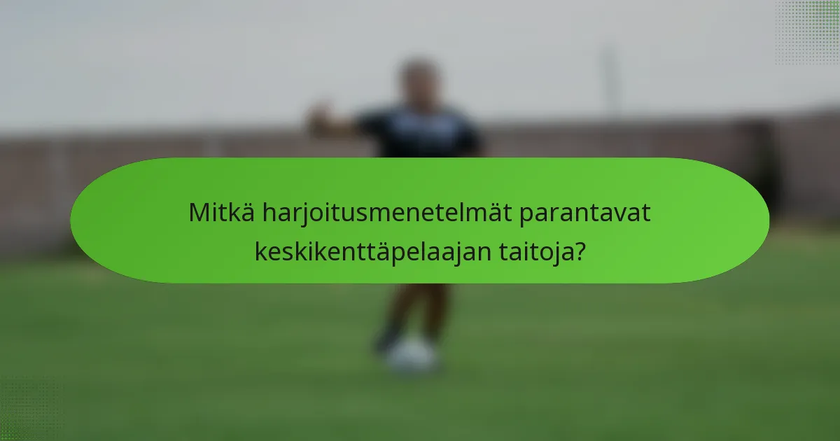Mitkä harjoitusmenetelmät parantavat keskikenttäpelaajan taitoja?