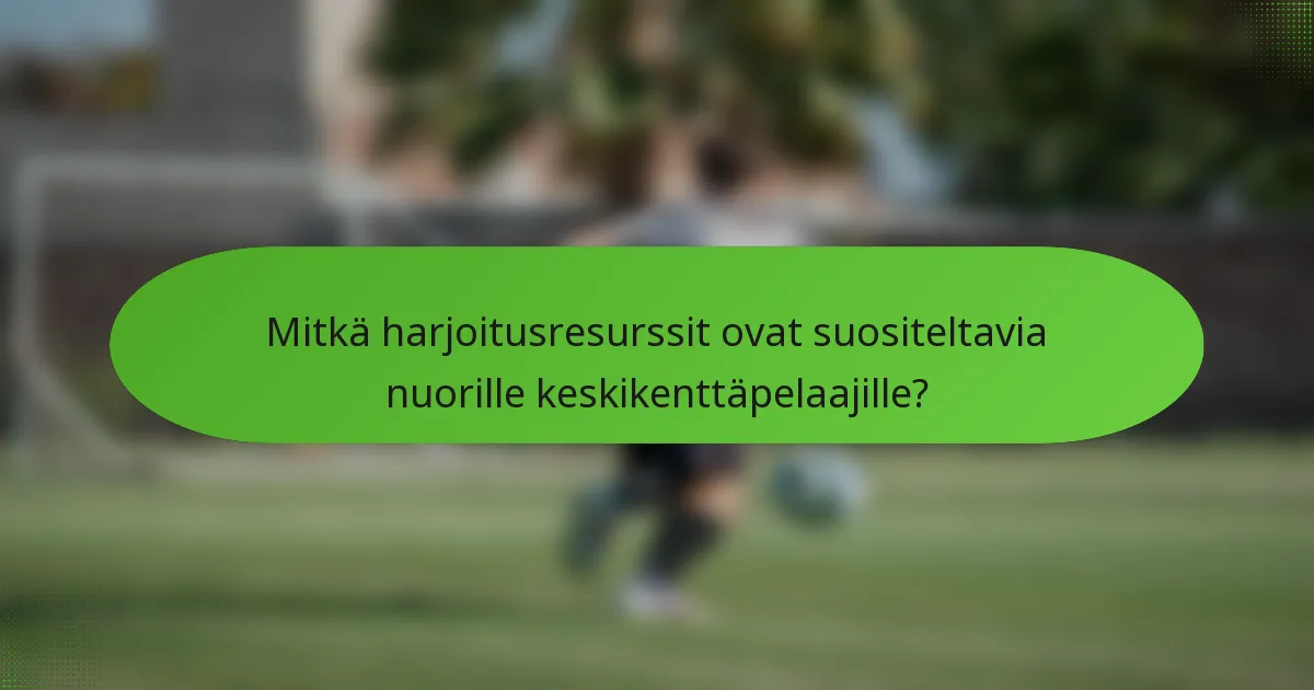 Mitkä harjoitusresurssit ovat suositeltavia nuorille keskikenttäpelaajille?