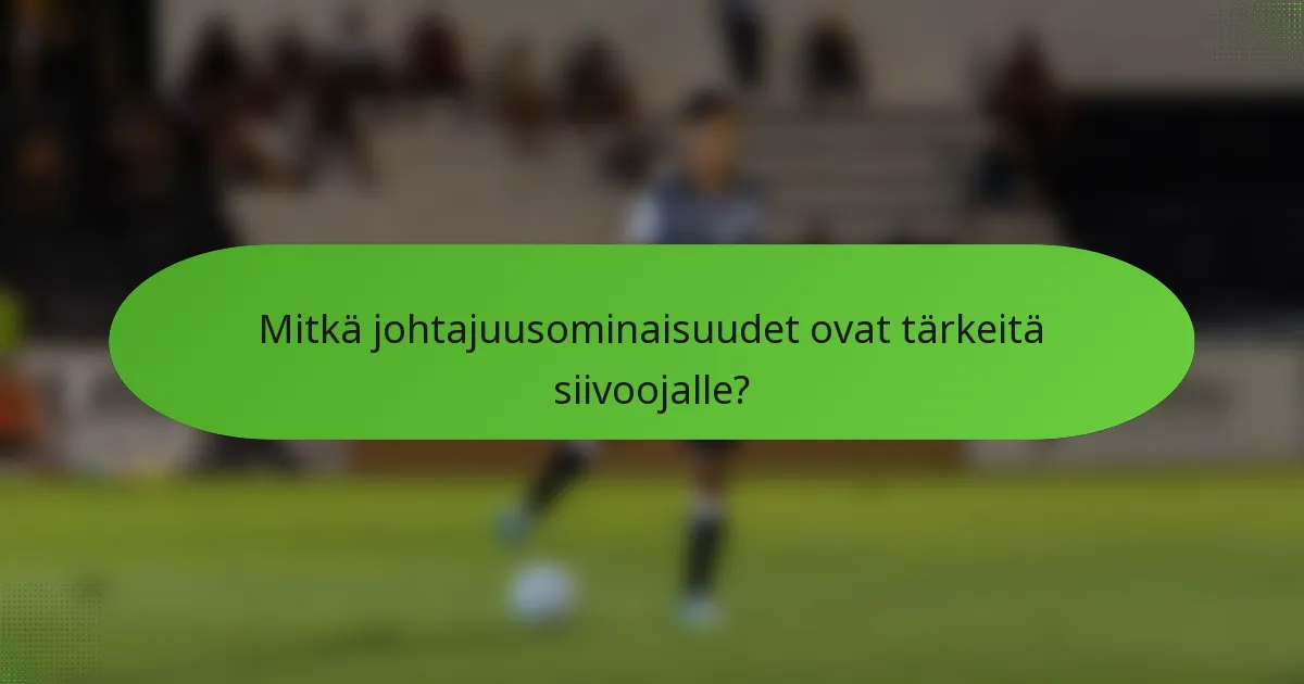 Mitkä johtajuusominaisuudet ovat tärkeitä siivoojalle?