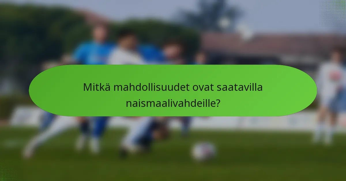 Mitkä mahdollisuudet ovat saatavilla naismaalivahdeille?