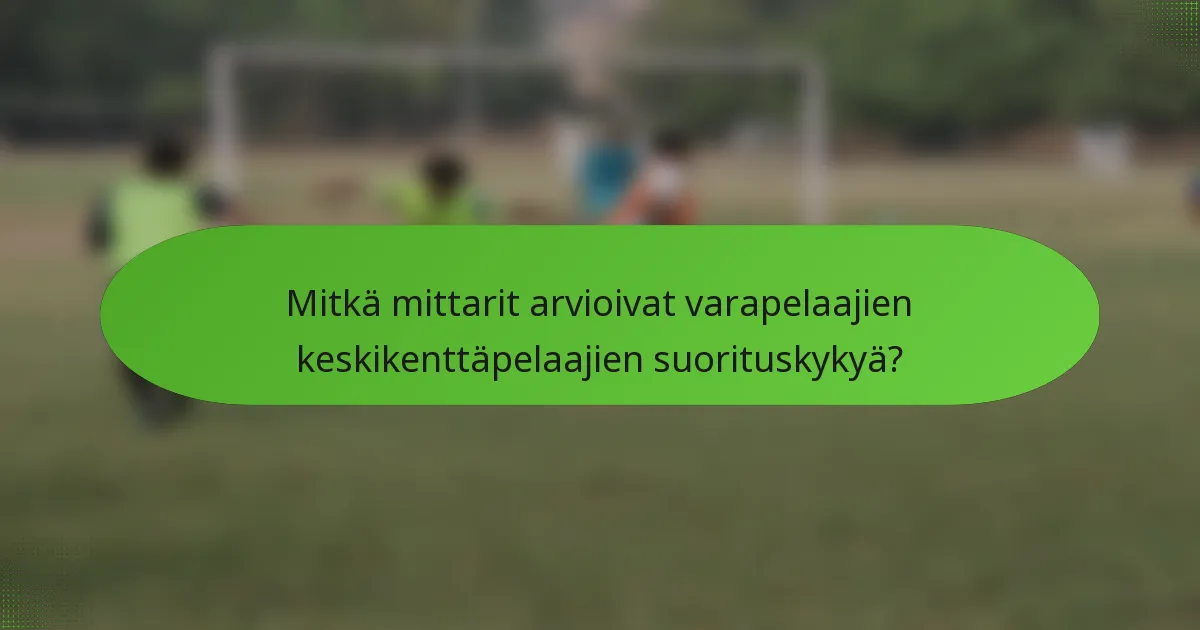 Mitkä mittarit arvioivat varapelaajien keskikenttäpelaajien suorituskykyä?