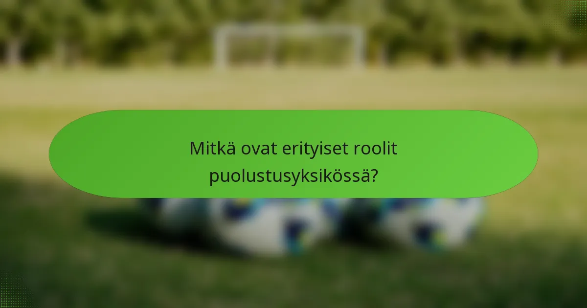 Mitkä ovat erityiset roolit puolustusyksikössä?