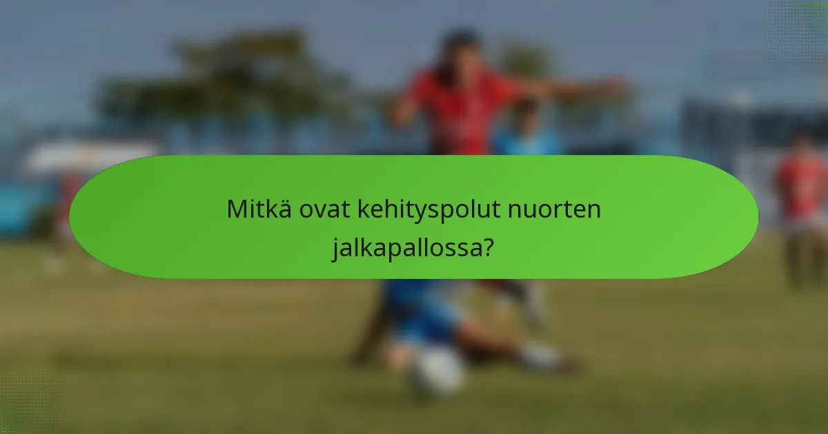 Mitkä ovat kehityspolut nuorten jalkapallossa?