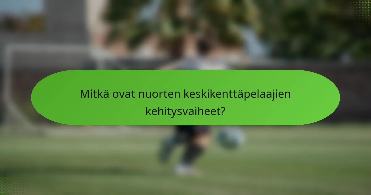 Mitkä ovat nuorten keskikenttäpelaajien kehitysvaiheet?