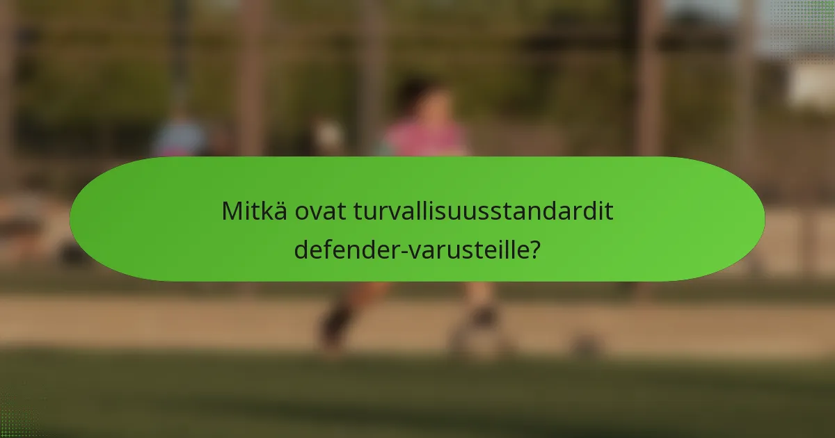 Mitkä ovat turvallisuusstandardit defender-varusteille?