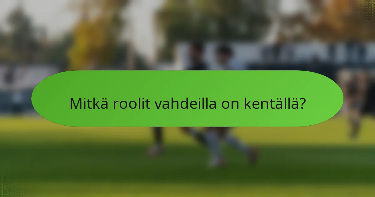 Mitkä roolit vahdeilla on kentällä?