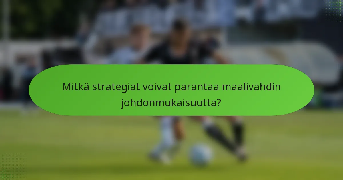 Mitkä strategiat voivat parantaa maalivahdin johdonmukaisuutta?