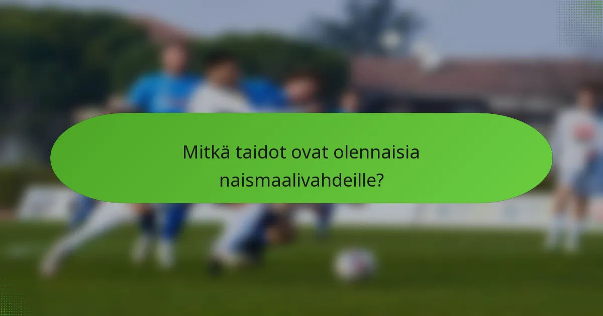 Mitkä taidot ovat olennaisia naismaalivahdeille?