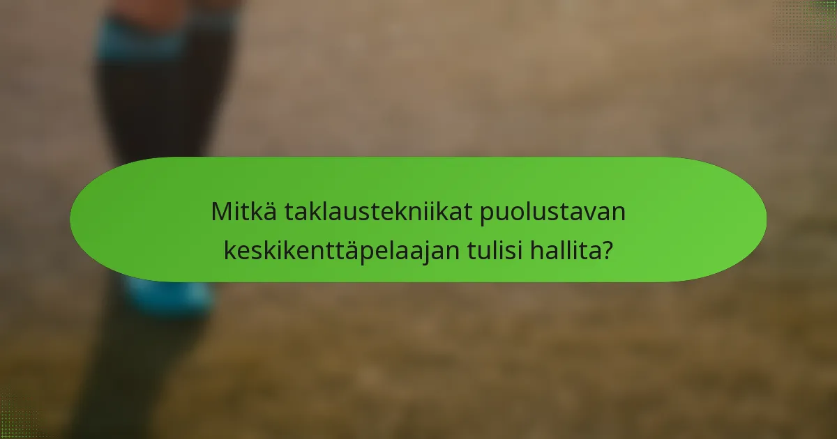 Mitkä taklaustekniikat puolustavan keskikenttäpelaajan tulisi hallita?